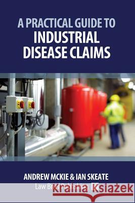 A Practical Guide to Industrial Disease Claims Andrew McKie Ian Skeate 9781911035831 Law Brief Publishing Ltd - książka