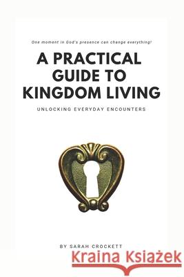 A Practical Guide To Kingdom Living: Unlocking Everyday Encounters Sarah Crockett 9780578589190 Beencountered - książka