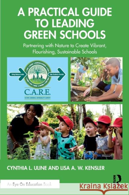 A Practical Guide to Leading Green Schools: Partnering with Nature to Create Vibrant, Flourishing, Sustainable Schools Cynthia Uline Lisa A. W. Kensler 9780367422639 Routledge - książka
