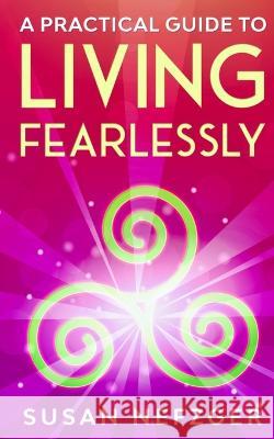A Practical Guide to Living Fearlessly Susan Nefzger   9781088132692 IngramSpark - książka