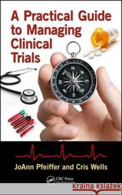 A Practical Guide to Managing Clinical Trials JoAnn Pfeiffer (Arizona State University, Phoenix, AZ, USA), Cris Wells (Arizona State University, Phoenix, AZ, USA) 9781138196506 Taylor & Francis Ltd - książka