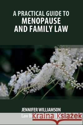 A Practical Guide to Menopause and Family Law Jennifer Williamson   9781912687633 Law Brief Publishing - książka