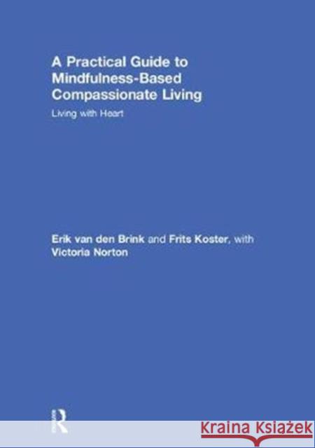 A Practical Guide to Mindfulness-Based Compassionate Living: Living with Heart Erik Van Den Brink Fritz Koster 9781138228924 Routledge - książka
