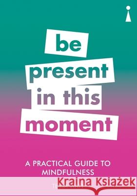 A Practical Guide to Mindfulness: Be Present in this Moment Tessa Watt 9781785783838 Icon Books - książka