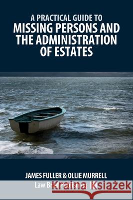 A Practical Guide to Missing Persons and the Administration of Estates James Fuller Ollie Murrell 9781918241129 Law Brief Publishing - książka