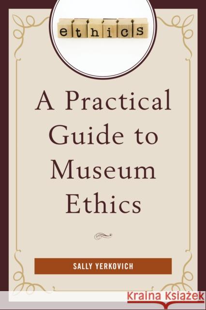 A Practical Guide to Museum Ethics Sally Yerkovich 9781442231627 Rowman & Littlefield Publishers - książka