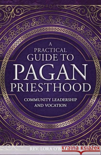 A Practical Guide to Pagan Priesthood: Community Leadership and Vocation Lora O'Brien 9780738759661 Llewellyn Publications,U.S. - książka