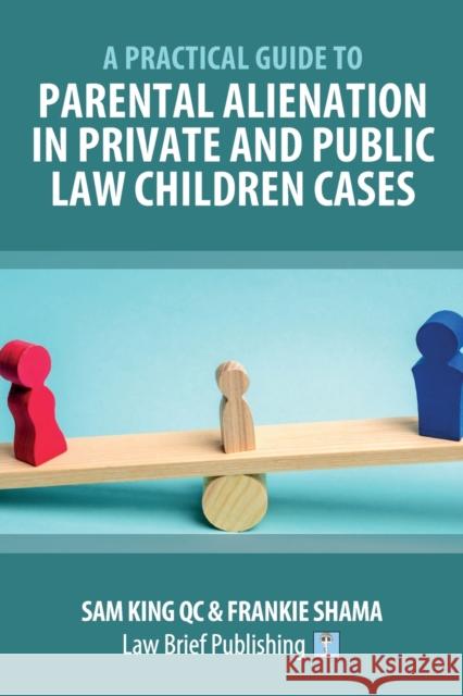 A Practical Guide to Parental Alienation in Private and Public Law Children Cases Sam King QC, Frankie Shama 9781913715182 Law Brief Publishing - książka