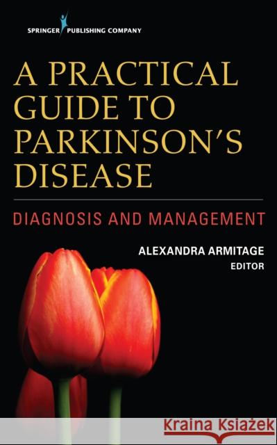 A Practical Guide to Parkinson's Disease: Diagnosis and Management Alexandra Armitage 9780826144027 Springer Publishing Company - książka