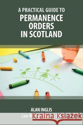 A Practical Guide to Permanence Orders in Scotland Alan Inglis   9781914608995 Law Brief Publishing - książka