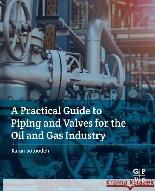 A Practical Guide to Piping and Valves for the Oil and Gas Industry Karan Sotoodeh 9780128237960 Elsevier Science & Technology - książka