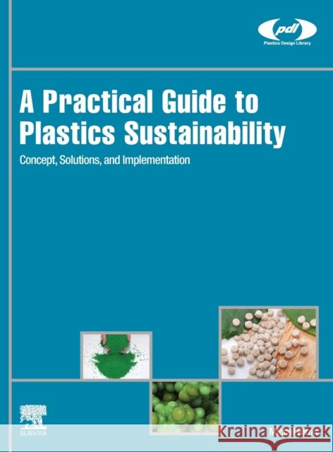 A Practical Guide to Plastics Sustainability: Concept, Solutions, and Implementation Michel Biron 9780128215395 William Andrew - książka