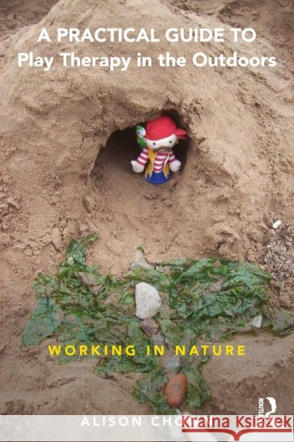 A Practical Guide to Play Therapy in the Outdoors: Working in Nature Ali Chown 9781138656796 Routledge - książka