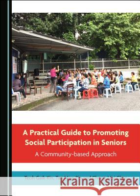 A Practical Guide to Promoting Social Participation in Seniors: A Community-Based Approach Teoh Gai Tan Ma 9781527534605 Cambridge Scholars Publishing - książka