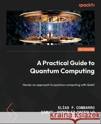 A Practical Guide to Quantum Computing: Hands-on approach to quantum computing with Qiskit El?as F. Combarro Samuel Gonz?lez-Castillo Ismael Faro Sertage 9781835885949 Packt Publishing - książka