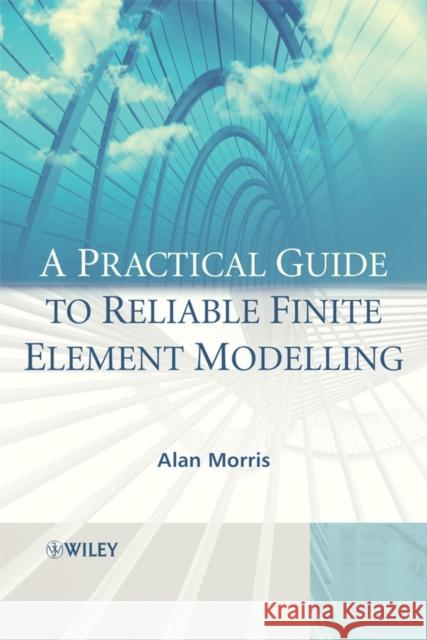 A Practical Guide to Reliable Finite Element Modelling A. Morris Ahmed Rahman 9780470018323 JOHN WILEY AND SONS LTD - książka