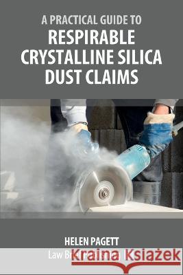 A Practical Guide to Respirable Crystalline Silica Dust Claims Helen Pagett   9781914608728 Law Brief Publishing - książka