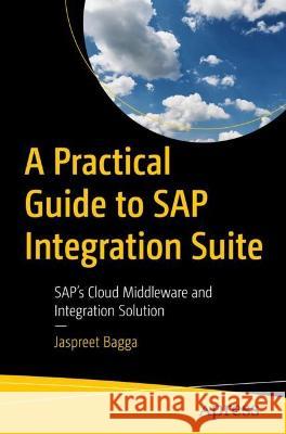 A Practical Guide to SAP Integration Suite: SAP’s Cloud Middleware and API Management Solution Jaspreet Bagga 9781484293362 Apress - książka