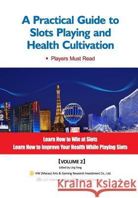 A Practical Guide to Slots Playing and Health Cultivation Ling Feng 9780999378731 Us International Gambling Research Center - książka