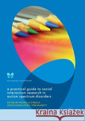 A Practical Guide to Social Interaction Research in Autism Spectrum Disorders Michelle O'Reilly Jessica Nina Lester Tom Muskett 9781349955084 Palgrave MacMillan - książka