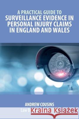 A Practical Guide to Surveillance Evidence in Personal Injury Claims in England and Wales Andrew Cousins 9781913715731 Law Brief Publishing - książka