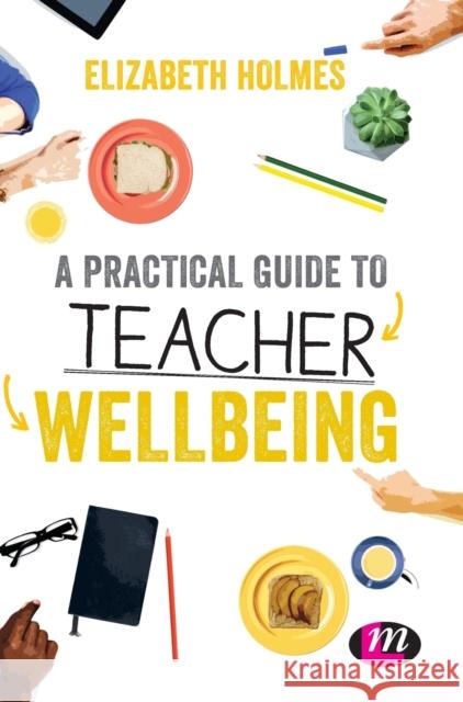 A Practical Guide to Teacher Wellbeing Elizabeth Holmes 9781526445865 Learning Matters - książka