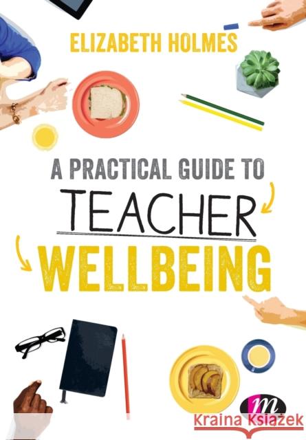 A Practical Guide to Teacher Wellbeing Elizabeth Holmes 9781526445872 Learning Matters - książka