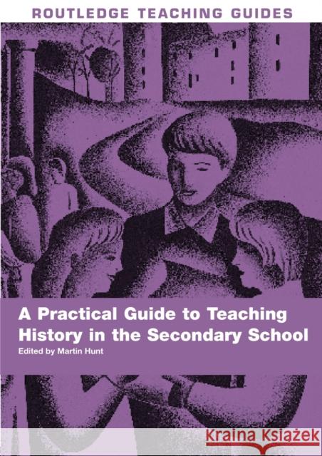 A Practical Guide to Teaching History in the Secondary School Martin Hunt 9780415370240  - książka