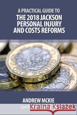 A Practical Guide to the 2018 Jackson Personal Injury and Costs Reforms Andrew Mckie 9781911035596 Law Brief Publishing - książka