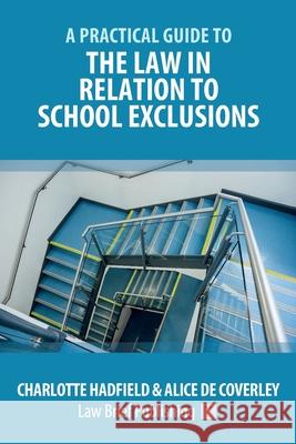 A Practical Guide to the Law in Relation to School Exclusions Charlotte Hadfield, Alice de Coverley 9781912687510 Law Brief Publishing - książka