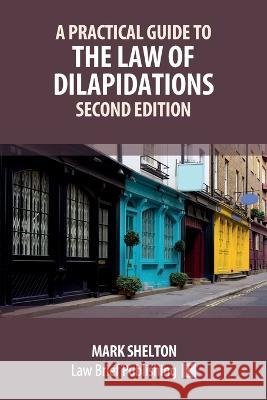 A Practical Guide to the Law of Dilapidations - Second Edition Mark Shelton 9781914608827 Law Brief Publishing - książka