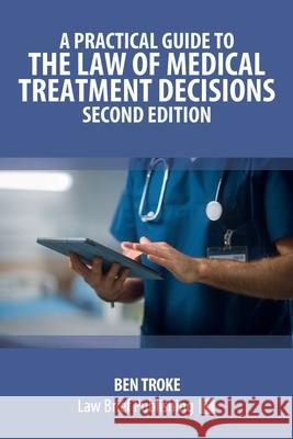 A Practical Guide to the Law of Medical Treatment Decisions - Second Edition Ben Troke 9781916698918 Law Brief Publishing - książka
