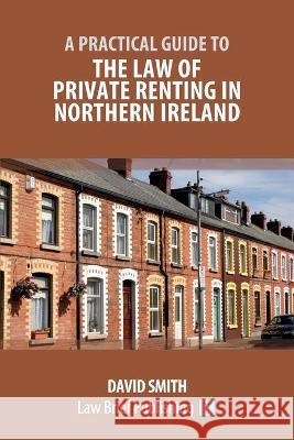 A Practical Guide to the Law of Private Renting in Northern Ireland David Smith 9781913715502 Law Brief Publishing - książka