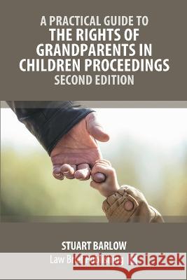 A Practical Guide to the Rights of Grandparents in Children Proceedings - Second Edition Stuart Barlow   9781914608919 Law Brief Publishing - książka