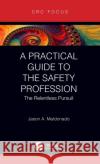 A Practical Guide to the Safety Profession: The Relentless Pursuit Jason A. Maldonado 9780367347499 CRC Press