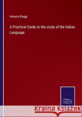 A Practical Guide to the study of the Italian Language Antonio Biaggi 9783752520309 Salzwasser-Verlag Gmbh - książka