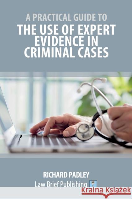 A Practical Guide to the Use of Expert Evidence in Criminal Cases Richard Padley 9781912687732 Law Brief Publishing - książka