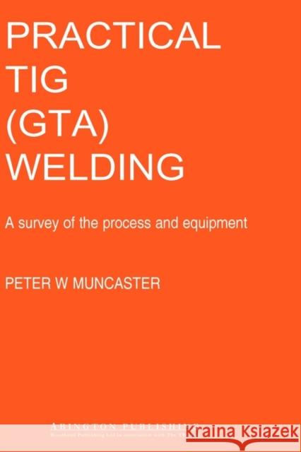 A Practical Guide to TIG (GTA) Welding P. W. Muncaster Peter Muncaster 9781855730205 Woodhead Publishing, - książka