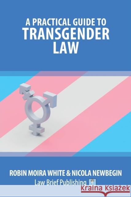 A Practical Guide to Transgender Law Robin Moira White, Nicola Newbegin 9781913715663 Law Brief Publishing - książka