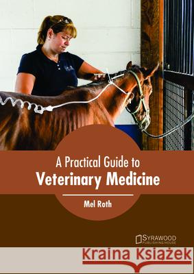 A Practical Guide to Veterinary Medicine Mel Roth 9781682865774 Syrawood Publishing House - książka