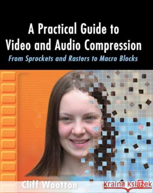 A Practical Guide to Video and Audio Compression: From Sprockets and Rasters to Macro Blocks Wootton, Cliff 9780240806303 Focal Press - książka