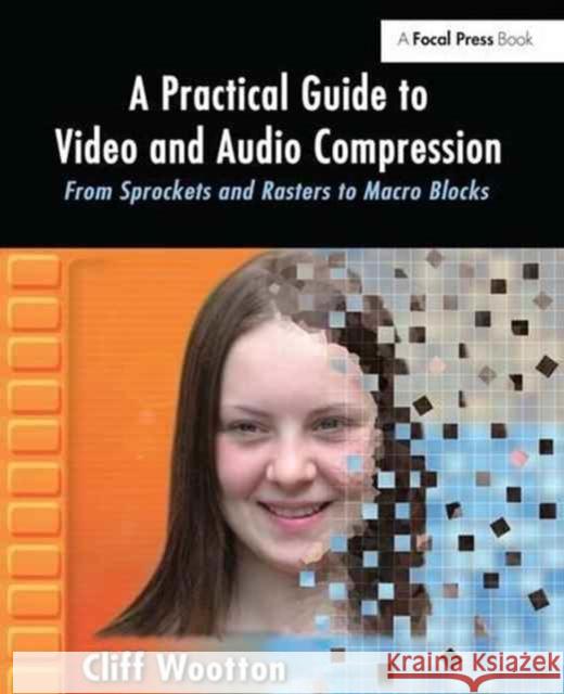 A Practical Guide to Video and Audio Compression: From Sprockets and Rasters to Macro Blocks Cliff Wootton 9781138147782 Focal Press - książka