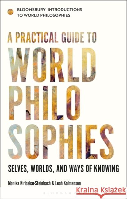 A Practical Guide to World Philosophies: Selves, Worlds, and Ways of Knowing Monika Kirloskar-Steinbach (Vrije Universiteit Amsterdam, Netherlands), Dr Leah Kalmanson (University of North Texas, US 9781350159099 Bloomsbury Publishing PLC - książka