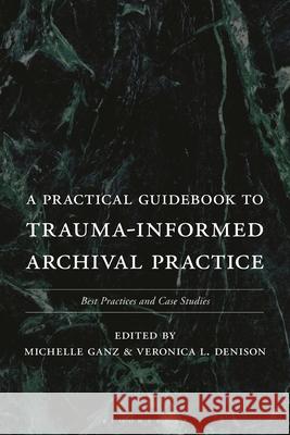 A Practical Guidebook to Trauma-Informed Archival Practice: Best Practices and Case Studies  9781538195031 Bloomsbury Libraries Unlimited - książka