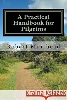 A Practical Handbook for Pilgrims: Everything you need to know Muirhead, Robert 9781544791210 Createspace Independent Publishing Platform - książka