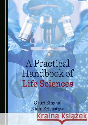 A Practical Handbook of Life Sciences Gauri Singhal Nidhi Srivastava  9781527588691 Cambridge Scholars Publishing - książka