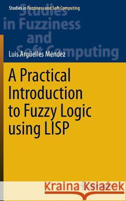 A Practical Introduction to Fuzzy Logic Using LISP Argüelles Mendez, Luis 9783319231853 Springer - książka
