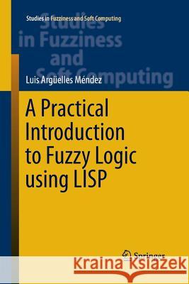 A Practical Introduction to Fuzzy Logic Using LISP Argüelles Mendez, Luis 9783319359830 Springer - książka