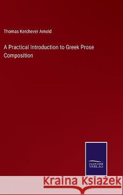 A Practical Introduction to Greek Prose Composition Thomas Kerchever Arnold 9783375031015 Salzwasser-Verlag - książka