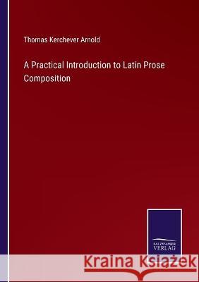 A Practical Introduction to Latin Prose Composition Thomas Kerchever Arnold 9783375066222 Salzwasser-Verlag - książka